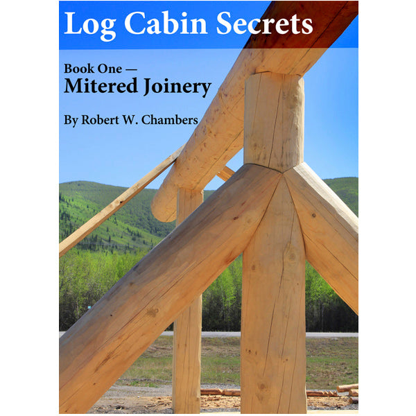 Log Cabin Secrets: Book One - Mitered Joinery by Robert Chambers