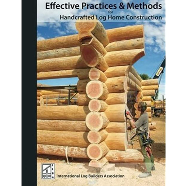Effective Practices & Methods for Handcrafted Log Home - International Log Builders Association