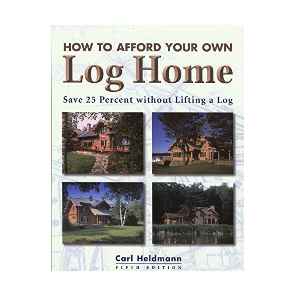 How To Afford Your Own Log Home By Carl Heldmann
